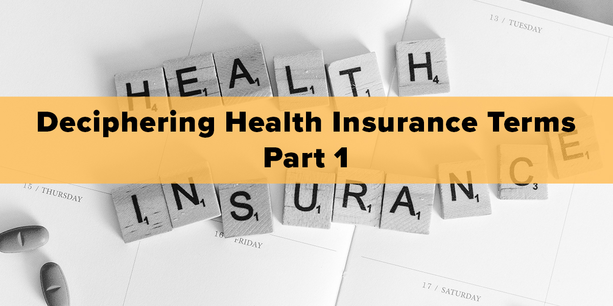 Guide to Deciphering Health Insurance Terms – Part 1